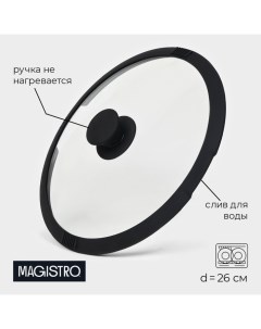 Крышка из жаропрочного стекла со сливом с силиконовым ободком и ручкой d 26 см Magistro