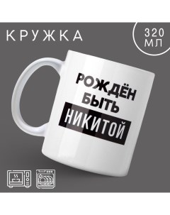 Кружка керамическая с сублимацией «Рождён быть Никитой», 320 Дорого внимание