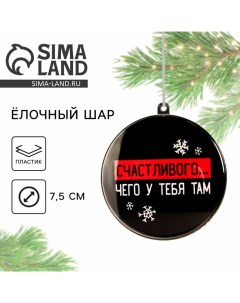 Новогодний шар ёлочный «Счастливого чего у тебя там», на Новый год, d = 7,5 см Сима-ленд