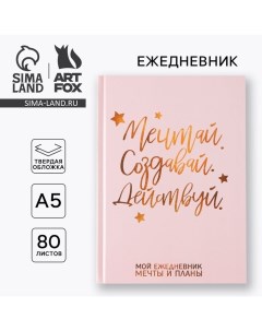 Ежедневник А5, 80 листов в твердой обложке «Мечтай. Создавай. Действуй» Artfox