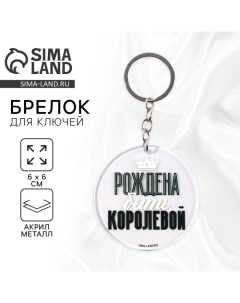 Брелок для ключей акриловый с приколом «Рождена быть королевой», диам. 6 см Сима-ленд